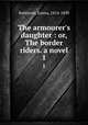 The armourer`s daughter : or, The border riders. a novel. 1, Robinson, Emma, 1814-1890 