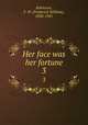 Her face was her fortune. 3, Robinson, F. W. (Frederick William), 1830-1901 