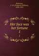 Her face was her fortune. 1, Robinson, F. W. (Frederick William), 1830-1901 