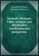 Ioannis Mesuae. Liber primus seu Methodus medicamenta purgantia ., Johannes Mesue , Johannes Mesue, ( 