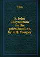 S. John Chrysostom on the priesthood, tr. by B.H. Cowper, John 