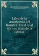 Libro de la Anothomia del Hombre: En el qual libro se trata de la fabrica ., 