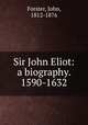 Sir John Eliot: a biography. 1590-1632, Forster, John, 1812-1876 