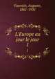 L`Europe au jour le jour. 1, Gauvain, Auguste, 1861-1931 