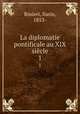 La diplomatie pontificale au XIX sicle. 1, Rinieri, Ilario, 1853- 