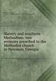 Slavery and southern Methodism: two sermons preached in the Methodist church in Newman, Georgia, Caldwell, John H., b. 1820,YA Pamphlet Collection (Library of Congress) DLC 