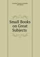 Small Books on Great Subjects ., Caroline Frances Cornwallis, John Barlow 