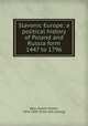 Slavonic Europe; a political history of Poland and Russia form 1447 to 1796, Bain, Robert Nisbet, 1854-1909. [from old catalog] 