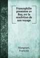 Francophilie presentee av Roy, svr la resolvtion de son voyage, 