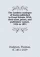 The London catalogue of books published in Great Britain. With their sizes, prices, and publishers` names. 1816 to 1851, Hodgson, Thomas, fl. 1851-1859 