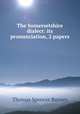 The Somersetshire dialect: its pronunciation, 2 papers, Thomas Spencer Baynes 
