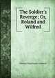 The Soldier`s Revenge; Or, Roland and Wilfred, Florence Nightingale Craddock 