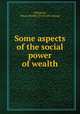 Some aspects of the social power of wealth, Willisford, Edwin Hellaby. [from old catalog] 