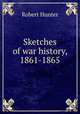 Sketches of war history, 1861-1865, Robert Hunter 