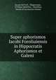 Super aphorismos Iacobi Foroliuiensis in Hippocratis Aphorismos et Galeni ., Jacopo da Forli , Hippocrates, of Padua Marsilius , Marsilius, Heredi di Lucantonio Giunta 