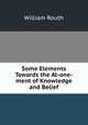 Some Elements Towards the At-one-ment of Knowledge and Belief, William Routh 