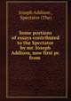 Some portions of essays contributed to the Spectator by mr. Joseph Addison, now first pr. from ., Joseph Addison , Spectator (The) 