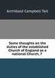 Some thoughts on the duties of the established Church of England as a national Church, 7 ., Archibald Campbell Tait 