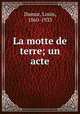 La motte de terre; un acte, Dumur, Louis, 1860-1933 