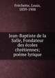 Jean-Baptiste de la Salle, Fondateur des coles chrtiennes; pome lyrique, 