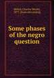 Some phases of the negro question, Melick, Charles Wesley, 1877- [from old catalog] 