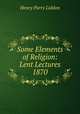 Some Elements of Religion: Lent Lectures 1870, Henry Parry Liddon 