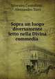 Sopra un luogo diversamente letto nella Divina commedia ., Silvestro Centofanti , Alessandro Torri 