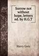 Sorrow not without hope, letters ed. by H.G.T, Harry Grey 