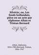 Silvrie; ou, Les fonds hollandais, pice en un acte par Alphonse Allais et Tristan Bernard, Allais, Alphonse, 1854-1905,Bernard, Tristan, 1866-1947 