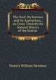 The Soul: Its Sorrows and Its Aspirations ; an Essay Towards the Natural History of the Soul as ., Francis William Newman 