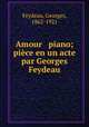 Amour & piano; pice en un acte par Georges Feydeau, Feydeau, Georges, 1862-1921 