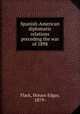 Spanish-American diplomatic relations preceding the war of 1898, Flack, Horace Edgar, 1879- 