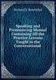 Speaking and Pronouncing Manual Containing All the Practice Lessons Taught in the Conversational ., 