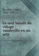 Le seul bandit du village : vaudeville en un acte, Bernard, Tristan, 1866-1947 