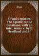 S.Paul`s epistles. The Epistle to the Galatians, with an intr., notes &c. by E. Headland and H ., Paul 