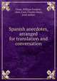 Spanish anecdotes, arranged for translation and conversation, Giese, William Frederic, 1864-,Cool, Charles Dean, joint author 