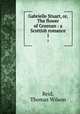 Gabrielle Stuart, or, The flower of Greenan : a Scottish romance. 1, Reid, Thomas Wilson 