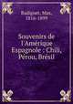 Souvenirs de l`Amerique Espagnole : Chili, Perou, Bresil, Radiguet, Max, 1816-1899 