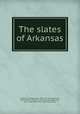 The slates of Arkansas, Arkansas. State geologist. [from old catalog],Purdue, Albert Homer, 1816-1917. [from old catalog],Branner, John Casper, 1850-1922. [from old catalog] 