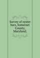 Survey of oyster bars, Somerset County, Maryland;, United States. Coast and geodetic survey. [from old catalog],United States. Bureau of Fisheries,Maryland. Shell fish commission. [from old catalog],Yates, Charles C. [from old catalog] 