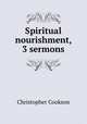 Spiritual nourishment, 3 sermons, Christopher Cookson 