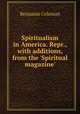 Spiritualism in America. Repr., with additions, from the `Spiritual magazine`., Benjamin Coleman 
