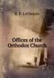 Offices of the Orthodox Church, R. F. Littledale 