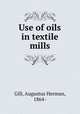 Use of oils in textile mills, Gill, Augustus Herman, 1864- 