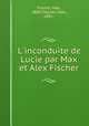 L`inconduite de Lucie par Max et Alex Fischer, Fischer, Max, 1880-,Fischer, Alex, 1881- 