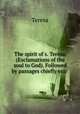 The spirit of s. Teresa. (Exclamations of the soul to God). Followed by passages chiefly extr ., Teresa 