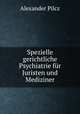 Spezielle gerichtliche Psychiatrie fr Juristen und Mediziner, Alexander Pilcz 