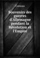 Souvenirs des guerres d`Allemagne pendant la Rvolution et l`Empire, Comeau 