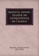 Aymeris; roman. Illustr de compositions de l`auteur, Blanche, Jacques-Emile, 1861-1942 
