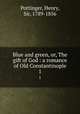 Blue and green, or, The gift of God : a romance of Old Constantinople. 1, Pottinger, Henry, Sir, 1789-1856 